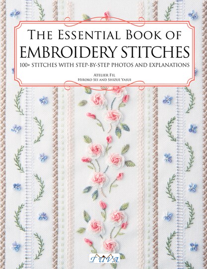 The Essential Book of Embroidery Stitches:Beautiful Hand Embroidery Stitches: 100 + Stitches With Step By Step Photos And Explanations